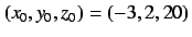 $(x_0, y_0, z_0) = (-3, 2, 20)$