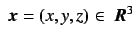 $\mbox{\boldmath$\ x $} = (x, y, z)\in \mbox{\boldmath$\ R $}^3$